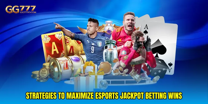 Strategies to Maximize Esports Jackpot Betting Wins