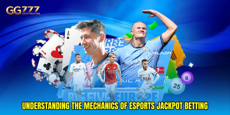 Understanding the Mech anics of Esports Jackpot Betting